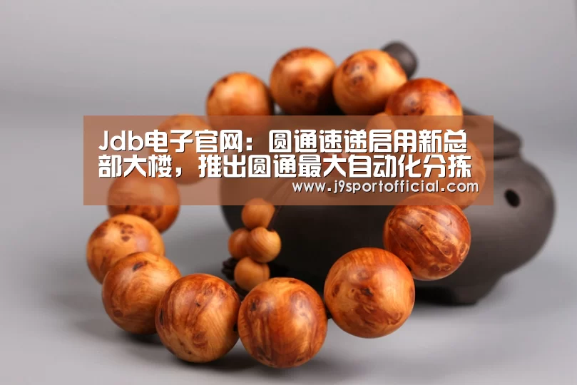 Jdb电子官网：圆通速递启用新总部大楼，推出圆通最大自动化分拣中心