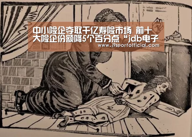 中小险企夺取千亿寿险市场 前十大险企份额降5个百分点“jdb电子网站”(图2) jdb电子网址大全